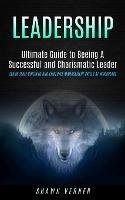 Leadership: Ultimate Guide to Beeing A Successful and Charismatic Leader (Learn Team Building and Employee Management Skills At Workplace)