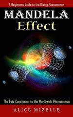 Mandela Effect: A Beginners Guide to the Rising Phenomenon (The Epic Conclusion to the Worldwide Phenomenon)