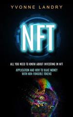 Nft: All You Need to Know About Investing in Nft (Application and How to Make Money With Non-fungible Tokens)