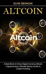 Altcoin: A Best Book to Know Digital Currency Bitcoin (Cryptocurrency Ultimate Money Guide to Crypto Investing)