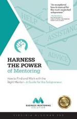 Harness the Power of Mentoring: How to Find and Work With the Right Mentor--A Guide for the Solopreneur