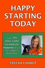 Happy Starting Today: Learn the Inner Game Formula for Happiness with The Happiness Quarterback