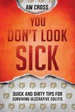 You Don't Look Sick: Quick and Dirty Tips for Surviving Ulcerative Colitis