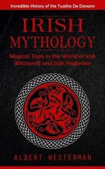 Irish Mythology: Incredible History of the Tuatha De Danann (Magical Tools in the World of Irish Witchcraft and Irish Paganism)
