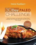 30 Day Paleo Challenge: Unlock Your Weight Loss Secret with the Paleo 30 Day Challenge; Paleo Cookbook with 30 Day Meal Plan and 100 Paleo Recipes