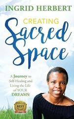 Creating Sacred Space: A Journey to Self-Healing and Living the Life of Your Dreams!