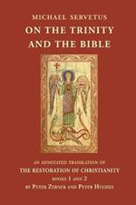 On the Trinity and the Bible: An annotated translation of The Restoration of Christianity, books 1 and 2