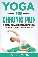 Yoga for Chronic Pain: 7 steps to aid recovery from fibromyalgia with yoga
