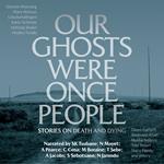 Our Ghosts Were Once People