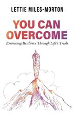 You Can Overcome: Embracing Resilience Through Life's Trials