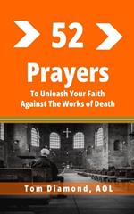 Fifty Two Prayers To Unleash Your faith Against The Works Of Death