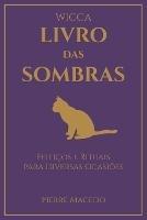 Wicca - Livro das Sombras: Feiticos e Rituais para Diversas Ocasioes