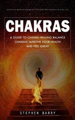 Chakras: Practical Meditation Guides for Reaching Balance in Real Life (A Guide to Chakra Healing Balance Chakras Improve Your Health and Feel Great)