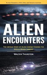 Alien Encounters: Human Encounters With Ufos and Extraterrestrials (The Untold Story of Alien Contact During the Apollo Moon Landing)