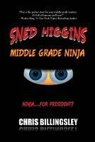 Sned Higgins: Middle Grade Ninja: Ninja for... President?