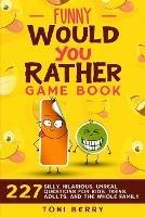 Funny Would You Rather Game Book: 227 Silly, Hilarious, Unreal Questions for Kids, Teens, Adults and the whole Family