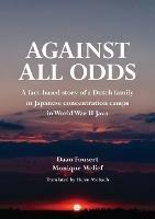 Against All Odds: A fact-based story of a Dutch family in Japanese concentration camps in World War II Java