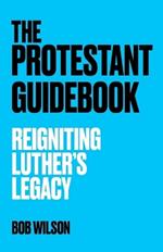 The Protestant Guidebook: Reigniting Luther's Legacy