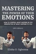 Mastering the Power of your Emotions: How to control what happens in you irrespective of what happens to you