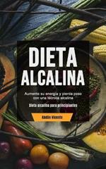 Dieta Alcalina: Aumente su energia y pierda peso con una tecnica alcalina (Dieta alcalina para principiantes)