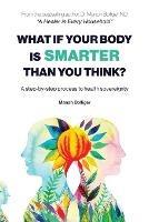 What If Your Body Is Smarter Than You Think?: A step-by-step process to health sovereignty