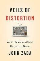 Veils of Distortion: How the News Media Warps Our Minds