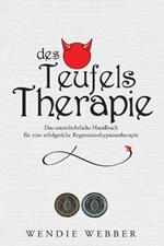 Des Teufels Therapie: Das unentbehrliche Handbuch fur eine erfolgreiche Regressionshypnosetherapie