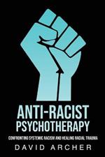 Anti-Racist Psychotherapy: Confronting Systemic Racism and Healing Racial Trauma