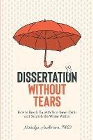 Dissertation Without Tears: How to Break Up with Your Inner Critic and Nourish the Writer Within