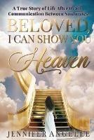 Beloved, I Can Show You Heaven: A True Story of Life After Death Communication Between Soulmates