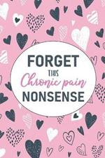 Forget This Chronic Pain Nonsense: A Pain & Symptom Tracking Journal for Chronic Pain & Illness