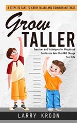 Grow Taller: Steps to Take to Grow Taller and Common Mistakes (Exercises and Techniques for Height and Confidence Gain That Will Change Your Life)