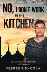 No, I Don't Work in the Kitchen: Surviving War-Torn Afghanistan for Three Years