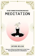 Meditation: Explore Techniques for Practicing Mindfulness (Science-influenced Approach to Self Care Through Breathwork & Meditation)