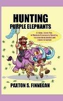 Hunting Purple Elephants: A 7-Step, 7-Week Plan to Eliminate Unnecessary Spending, Increase Home Income, and Invest the Savings