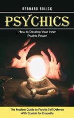 Psychics: How to Develop Your Inner Psychic Power (The Modern Guide to Psychic Self Defence With Crystals for Empaths)