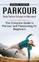 Parkour: Basic Parkour Strength and Movement (The Complete Guide to Parkour and Freerunning for Beginners)