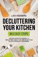 Decluttering Your Kitchen in 5 Easy Steps: Cutting Edge Strategies to Declutter, Clean and Organize Your Kitchen Without the Stress - Lisa Hedberg - cover