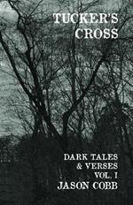Tucker's Cross: Dark Tales & Verses, Vol. I