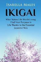 Ikigai: What Makes Life Worth Living. Find Your Purpose in Life Thanks to the Essential Japanese Way