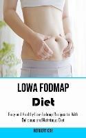 Low Fodmap Diet: Easy and Healthy Low-fodmap Recipes to With Delicious and Nutritious Diet