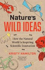 Nature's Wild Ideas: How the Natural World is Inspiring Scientific Innovation