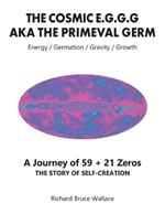 The Cosmic E.G.G.G: AKA The Primeval Germ A Journey of 59 + 21 Zeroes