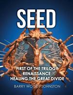 Seed: First of the Trilogy Renaissance: Healing the Great Divide