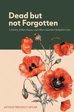 Dead But Not Forgotten: A History of War, Disease, and Other Calamities Related in Verse