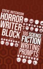 Horror Writer's Block: 100 Science Fiction Writing Prompts (2021)