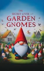 The Secret Lives of Garden Gnomes: A Tell-All Memoir