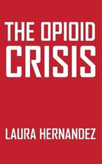 The Opioid Crisis: Causes, Consequences, and Solutions