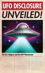 UFO Disclosure Unveiled!: The U.S. Congress and the UAP Phenomenon