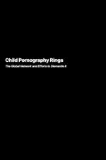 Child Pornography Rings: The Global Network and Efforts to Dismantle It